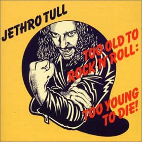 Too Old to Rock and Roll, Too Young to Die